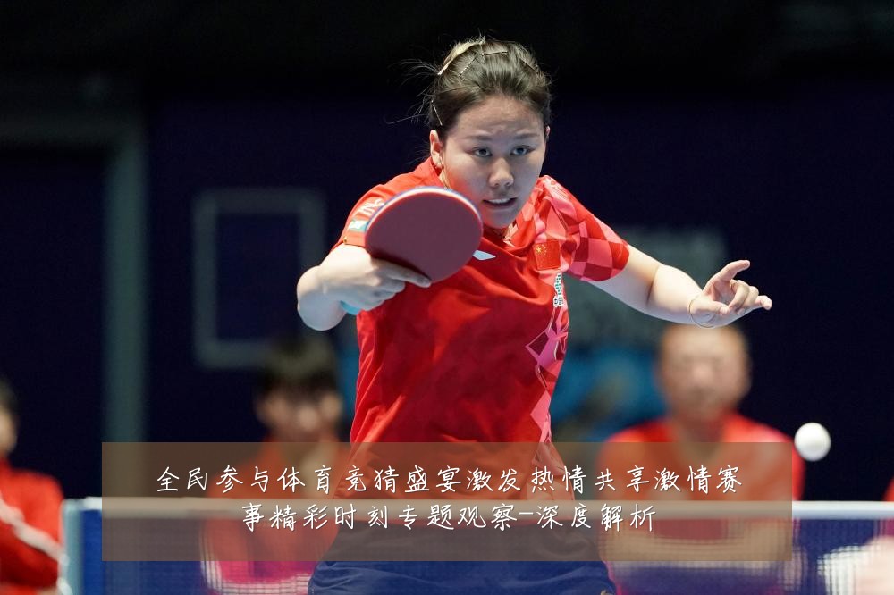 全民参与体育竞猜盛宴激发热情共享激情赛事精彩时刻专题观察-深度解析